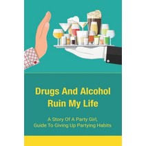 (영문도서) Drugs And Alcohol Ruin My Life: A Story Of A Party Girl Guide To Giving Up Partying Habits: ... Paperback, Independently Published, English, 9798527467864