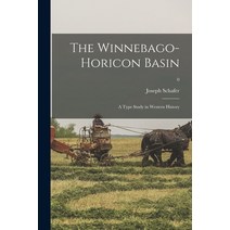 (영문도서) The Winnebago-Horicon Basin; a Type Study in Western History; 0 Paperback, Hassell Street Press, English, 9781014884855