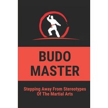 (영문도서) Budo Master: Stepping Away From Stereotypes Of The Martial Arts: Martial Arts Types Paperback, Independently Published, English, 9798515550240