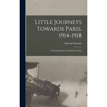 (영문도서) Little Journeys Towards Paris 1914-1918: A Guide Book for Confirmed Tourists Hardcover, Legare Street Press, English, 9781017506525