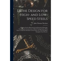 (영문도서) Lathe Design for High- and Low-Speed Steels: A Treatise On the Kinematical and Dynamical Prin... Paperback, Legare Street Press, English, 9781019013076