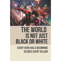 (영문도서) The World Is Not Just Black Or White: Every Hero Has A Beginning So Does Every Villain: Super... Paperback, Independently Published, English, 9798520924876