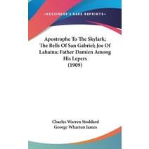 Apostrophe To The Skylark; The Bells Of San Gabriel; Joe Of Lahaina; Father Damien Among His Lepers ... Hardcover, Kessinger Publishing