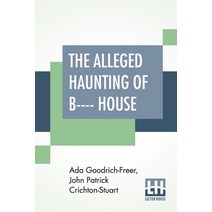 The Alleged Haunting Of B---- House: Including A Journal Edited By A. Goodrich-Freer (Miss X) And Jo... Paperback, Lector House, English, 9789389582840