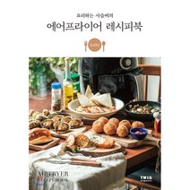 요리하는 사슴씨의 에어프라이어 레시피북 : 상세한 과정 소개로 누구나 맛있게!, 티더블유아이지, 류민정 저