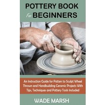 (영문도서) Pottery Book for Beginners: An Instruction Guide for Potters to Sculpt Wheel Thrown and Handb... Hardcover, C.U Publishing LLC, English, 9781955935104