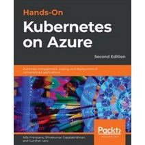 Hands-On Kubernetes on Azure - Second Edition:Automate management scaling and deployment of c..., Hands-On Kubernetes on Azure.., Franssens, Nills(저),Packt Pu.., Packt Publishing