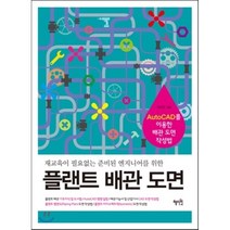플랜트 배관 도면:재교육이 필요없는 준비된 엔지니어를 위한, 혜지원, 이진천