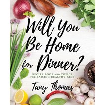 Will you Be Home for Dinner?: Recipe Book and topics for raising healthy kids Paperback, Xulon Press