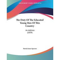 The Duty Of The Educated Young Men Of This Country: An Address (1839) Paperback, Kessinger Publishing, English, 9781120757074