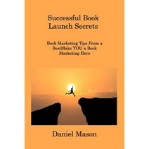 (영문도서) Successful Book Launch Secrets: Book Marketing Tips From a BestMake YOU a Book Marketing Hero Paperback, Daniel Mason, English, 9781806308170