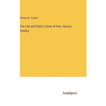 (영문도서) The Life and Public Career of Hon. Horace Greeley Hardcover, Anatiposi Verlag, English, 9783382800932