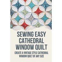 (영문도서) Sewing Easy Cathedral Window Quilt: Create A Vintage Style Cathedral Window Quilt Of Any Size... Paperback, Independently Published, English, 9798532203648