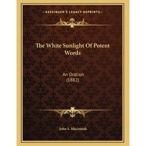 The White Sunlight Of Potent Words: An Oration (1882) Paperback, Kessinger Publishing, English, 9781165642847