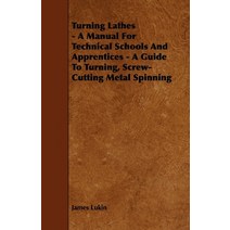 (영문도서) Turning Lathes - A Manual For Technical Schools And Apprentices - A Guide To Turning Screw-C... Paperback, Cole Press, English, 9781444693034