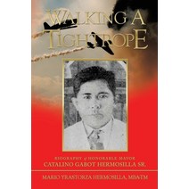 (영문도서) Walking a Tightrope: Biography of Honorable Mayor Catalino Gabot Hermosilla Sr. Paperback, Authorhouse, English, 9781665536097