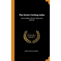 (영문도서) The Screw-Cutting Lathe: How to Select Set Up Adjust and Operate Hardcover, Franklin Classics, English, 9780341722038