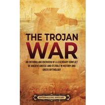 (영문도서) The Trojan War: An Enthralling Overview of a Legendary Conflict of Ancient Greece and Its Rol... Hardcover, Enthralling History, English, 9781956296198