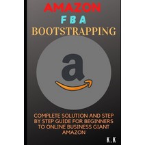 Amazon FBA Bootstrapping: Complete Solution and Step by Step Guide for Beginners to Online Business ... Paperback, Independently Published