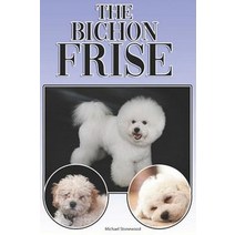 The Bichon Frise:A Complete and Comprehensive Beginners Guide To: Buying Owning Health Groom..., The Bichon Frise, Stonewood, Michael(저),Indepen, Independently Published