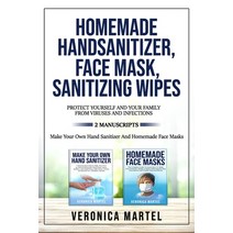 Homemade Hand Sanitizer Face Mask Sanitizing Wipes: 2 Manuscripts: The Complete Guide to Learn How... Paperback, Independently Published