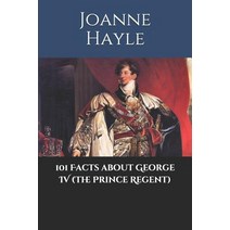 (영문도서) 101 Facts about George IV (The Prince Regent) Paperback, Independently Published, English, 9781095776056
