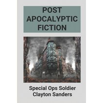 (영문도서) Post Apocalyptic Fiction: Special Ops Soldier Clayton Sanders: Post Apocalyptic Story Paperback, Independently Published, English, 9798518828414