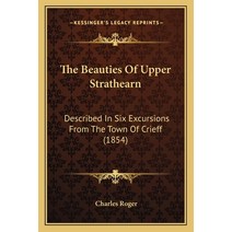 The Beauties Of Upper Strathearn: Described In Six Excursions From The Town Of Crieff (1854) Paperback, Kessinger Publishing