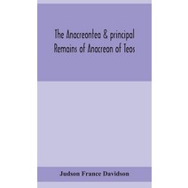 The Anacreontea & principal remains of Anacreon of Teos in English verse. With an essay notes and... Hardcover, Alpha Edition