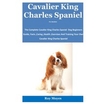 Cavalier King Charles Spaniel For Amateur: The Complete Cavalier King Charles Spaniel Dog Beginners ... Paperback, Independently Published, English, 9798693766334