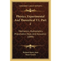 Physics Experimental And Theoretical V1 Part 2: Mechanics Hydrostatics Pneumatics Heat And Acou... Paperback, Kessinger Publishing