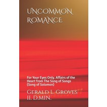 Uncommon Romance: For Your Eyes Only. Affairs of the Heart from The Song of Songs (Song of Solomon). Paperback, Independently Published, English, 9798706587260