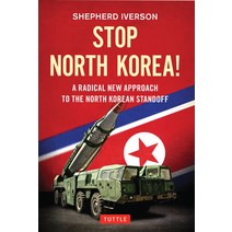 Stop North Korea!:A Radical New Approach to the North Korea Standoff, Tuttle Publishing