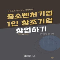 하나북스퀘어 중소벤처기업 1인 창조기업 창업하기 한권으로 정리하는 생활법령