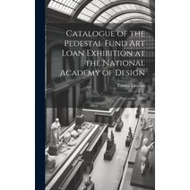 (영문도서) Catalogue of the Pedestal Fund art Loan Exhibition at the National Academy of Design: ... Dec... Hardcover, Legare Street Press, English, 9781021127983