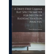 (영문도서) A Drift Free Gamma Ray Spectrometer for Neutron Radioactivation Analysis. Paperback, Hassell Street Press, English, 9781014147912