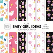 (영문도서) Cute Baby Girl Ideas Scrapbook Paper 8x8 Designer Baby Shower Scrapbook Paper Ideas for Decor... Paperback, Make Better Crafts, English, 9781953987297