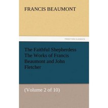 The Faithful Shepherdess the Works of Francis Beaumont and John Fletcher Paperback, Tredition Classics