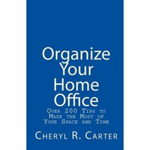 Organize Your Home Office: Over 200 Tips to Make the Most of Your Space and Time Paperback, Createspace