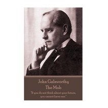 John Galsworthy - The Mob: If You Do Not Think about Your Future You Cannot Have One. Paperback, Stage Door