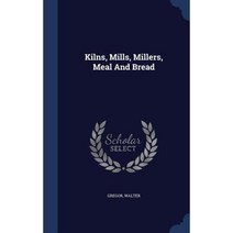 Kilns Mills Millers Meal and Bread Hardcover, Sagwan Press