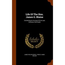 Life of the Hon. James G. Blaine: Containing an Account of His Last Sickness and Death Hardcover, Arkose Press