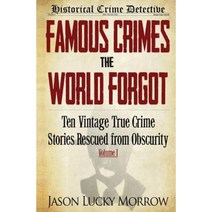 Famous Crimes the World Forgot: Ten Vintage True Crime Stories Rescued from Obscurity Paperback, Historical Crime Detective Books