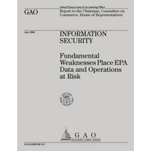 Information Security Fundamental Weaknesses Place EPA Data and Operations at Risk Paperback, Createspace Independent Publishing Platform