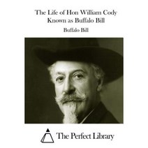 The Life of Hon William Cody Known as Buffalo Bill Paperback, Createspace Independent Publishing Platform