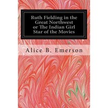 Ruth Fielding in the Great Northwest or the Indian Girl Star of the Movies Paperback, Createspace Independent Publishing Platform