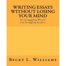 Writing Essays Without Losing Your Mind: For Struggling Writers and Struggling Readers Paperback, Createspace Independent Publishing Platform