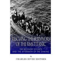 Rescuing the Survivors of the RMS Titanic: The Recovery Efforts Paperback, Createspace Independent Publishing Platform