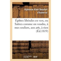 Epitres Liberales En Vers Ou Satires Comme on Voudra a Mes Souliers Aux Arts a Rien Paperback, Hachette Livre Bnf