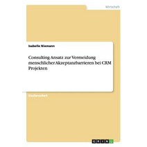 Consulting Ansatz Zur Vermeidung Menschlicher Akzeptanzbarrieren Bei Crm Projekten Paperback, Grin Publishing